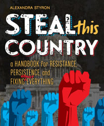 Steal This Country - A Handbook for Resistance, Persistence, and Fixing Almost Everything