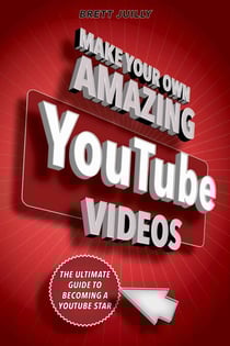 Make Your Own Amazing YouTube Videos - Learn How to Film, Edit, and Upload Quality Videos to YouTube