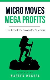 Micro Moves Mega Profits, the Art of Incremental Success