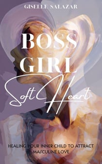 Boss Girl, Soft Heart: Healing Your Inner Child To Attract Masculine Love - Feminine Energy, #1