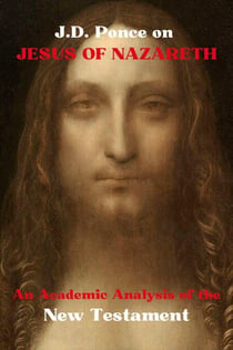 J.D. Ponce on Jesus of Nazareth: An Academic Analysis of the New Testament - Great Minds of Universal Thought (Analyzed), #40