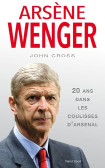 Arsène Wenger - 20 ans dans les coulisses d'Arsenal
