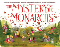 The Mystery of the Monarchs - How Kids, Teachers, and Butterfly Fans Helped Fred and Norah Urquhart Track the Great Monarch Migration
