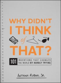 Why Didn't I Think of That? - 101 Inventions that Changed the World by Hardly Trying