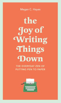 The Joy of Writing Things Down - The Everyday Zen of Putting Pen to Paper