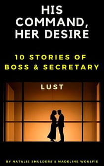 His Command, Her Desire : 10 Stories of Boss & Secretary Lust