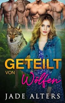Geteilt von Wölfen: Eine Reverse-Harem-Romance - Gefährtin des Gestaltwandlers, #1