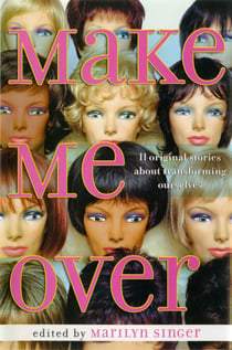 Make Me Over: Eleven Stories of Transformation - Eleven Stories of Transformation