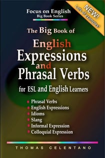 The Big Book of English Expressions and Phrasal Verbs for ESL and English Learners; Phrasal Verbs, English Expressions, Idioms, Slang, Informal and Colloquial Expression - Focus on English Big Book Series