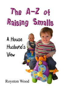 The A-Z of Raising Smalls - A House Husband's View