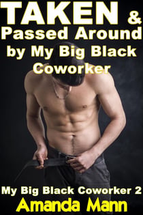 Taken & Passed Around by My Big Black Coworker - My Big Black Coworker, #2