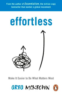 Effortless - Make It Easier to Do What Matters Most: The Instant New York Times Bestseller
