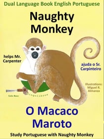 Dual Language Book English Portuguese: Naughty Monkey helps Mr. Carpenter - O Macaco Maroto Ajuda o Sr. Carpinteiro. Learn Portuguese Collection. - Study Portuguese with Naughty Monkey, #1