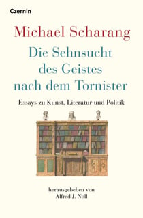 Die Sehnsucht des Geistes nach dem Tornister - Essays zu Kunst, Literatur und Politik