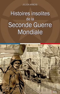 Histoires insolites de la Seconde Guerre Mondiale