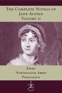 The Complete Novels of Jane Austen, Volume 2 - Emma, Northanger Abbey, Persuasion