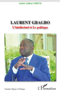 Laurent Gbagbo - L'intellectuel et Le politique