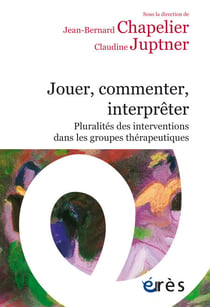 Interpréter, jouer, commenter - Pluralités des interventions dans les groupes thérapeutiques