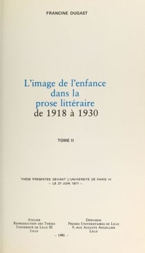 L'image de l'enfance dans la prose littéraire de 1918 à 1930 (2) - Thèse présentée devant l'Université de Paris IV, le 27 juin 1977