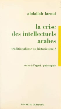 La crise des intellectuels arabes - Traditionalisme ou historicisme ?