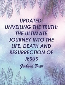 UPDATED: UNVEILING THE TRUTH: THE ULTIMATE JOURNEY INTO THE LIFE, DEATH AND RESURRECTION OF JESUS Gerhard Brits - Bible, #2