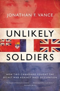 Unlikely Soldiers - How Two Canadians Fought the Secret War Against Nazi Occupation