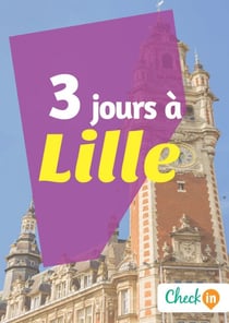3 jours à Lille - Des cartes, des bons plans et les itinéraires indispensables