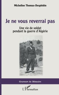 Je ne vous reverrai pas - Une vie de soldat pendant la guerre d'Algérie