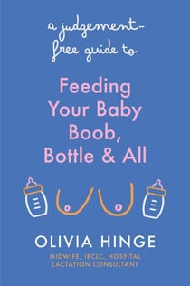 A Judgement-Free Guide to Feeding Your Baby - Boob, bottle and all