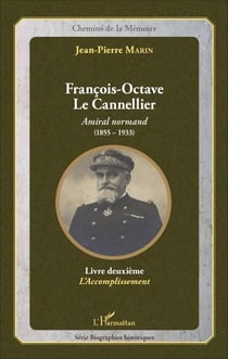 François-Octave Le Cannellier - Amiral normand (1855-1933) - Livre deuxième, L'Accomplissement