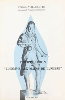 Philippe Lebon ou l'homme aux mains de lumière - La vie et l'œuvre de l'illustre inventeur français du gaz d'éclairage et du chauffage au gaz
