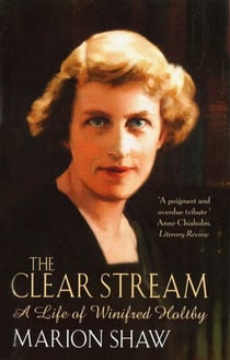 The Clear Stream - The Life of Winifred Holtby