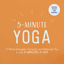 5-Minute Yoga - A More Energetic, Focused, and Balanced You in Just 5 Minutes a Day