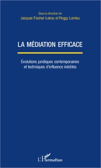 La médiation efficace - Evolutions juridiques contemporaines et techniques d'influence inédites