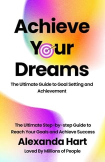 Achieve Your Dreams: The Ultimate Guide to Goal Setting and Achievement - Personal Development Series, #2