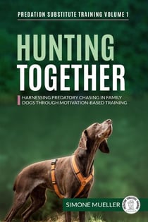 Hunting Together - Harnessing Predatory Chasing in Family Dogs through Motivation-Based Training - Predation Substitute Training, #1