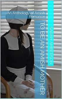 To Be An Amish Mother An Anthology of Amish Romance