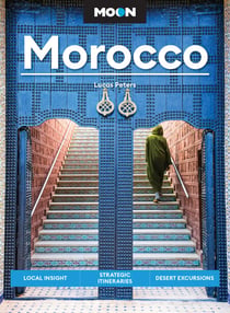 Moon Morocco - Local Insight, Strategic Itineraries, Desert Excursions