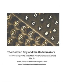 The German Spy and the Codebreakers - Hans Thilo Schmidt and the Allied Efforts to Break the Enigma Codes