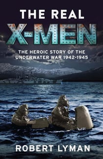 The Real X-Men - The Heroic Story of the Underwater War 1942–1945