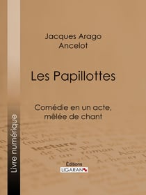 Les Papillottes - Comédie en un acte, mêlée de chant
