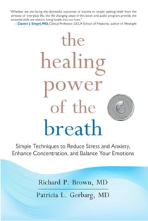 The Healing Power of the Breath - Simple Techniques to Reduce Stress and Anxiety, Enhance Concentration, and Balance Your Emotions