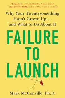 Failure to Launch - Why Your Twentysomething Hasn't Grown Up...and What to Do About It