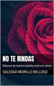 No te rindas: Bitácora de nuestra batalla contra el cáncer
