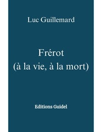 Frérot   (à la vie, à la mort) - Editions Guidel