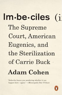 Imbeciles - The Supreme Court, American Eugenics, and the Sterilization of Carrie Buck