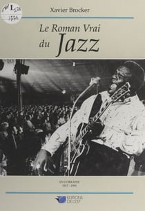 Le roman vrai du jazz - En Lorraine, 1917-1991