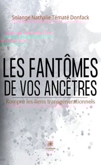 Les fantômes de vos ancêtres - Rompre les liens transgénérationnels