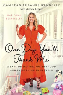 One Day You'll Thank Me - Essays on Dating, Motherhood, and Everything In Between