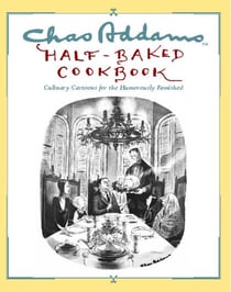 Chas Addams Half-Baked Cookbook - Culinary Cartoons for the Humorously Famished